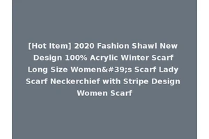 [Hot Item] 2020 Fashion Shawl New Design 100% Acrylic Winter Scarf Long Size Women's Scarf Lady Scarf Neckerchief with Stripe Design Women Scarf