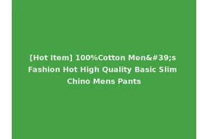 [Hot Item] 100%Cotton Men's Fashion Hot High Quality Basic Slim Chino Mens Pants
