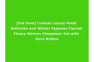 [Hot Item] Custom Luxury Hotel Bathrobe and Winter Pyjamas Flannel Fleece Women Sleepwear Set with Horn Button