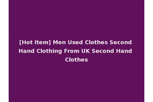 [Hot Item] Men Used Clothes Second Hand Clothing From UK Second Hand Clothes