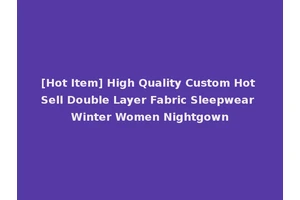 [Hot Item] High Quality Custom Hot Sell Double Layer Fabric Sleepwear Winter Women Nightgown