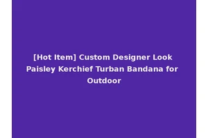 [Hot Item] Custom Designer Look Paisley Kerchief Turban Bandana for Outdoor
