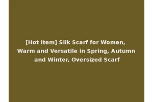 [Hot Item] Silk Scarf for Women, Warm and Versatile in Spring, Autumn and Winter, Oversized Scarf