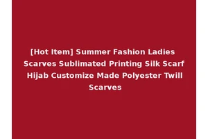 [Hot Item] Summer Fashion Ladies Scarves Sublimated Printing Silk Scarf Hijab Customize Made Polyester Twill Scarves