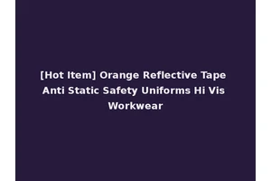 [Hot Item] Orange Reflective Tape Anti Static Safety Uniforms Hi Vis Workwear