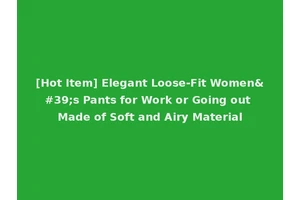 [Hot Item] Elegant Loose-Fit Women's Pants for Work or Going out Made of Soft and Airy Material