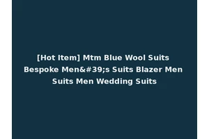 [Hot Item] Mtm Blue Wool Suits Bespoke Men's Suits Blazer Men Suits Men Wedding Suits