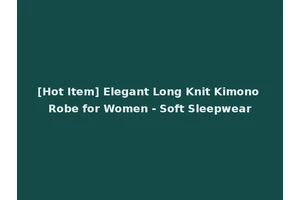 [Hot Item] Elegant Long Knit Kimono Robe for Women - Soft Sleepwear