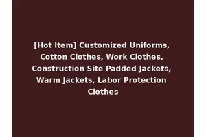 [Hot Item] Customized Uniforms, Cotton Clothes, Work Clothes, Construction Site Padded Jackets, Warm Jackets, Labor Protection Clothes