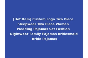 [Hot Item] Custom Logo Two Piece Sleepwear Two Piece Women Wedding Pajamas Set Fashion Nightwear Family Pajamas Bridesmaid Bride Pajamas
