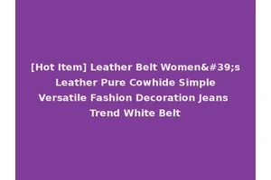 [Hot Item] Leather Belt Women's Leather Pure Cowhide Simple Versatile Fashion Decoration Jeans Trend White Belt