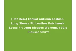 [Hot Item] Casual Autumn Fashion Long Sleeve PU Leather Patchwork Loose Fit Long Blouses Women's Blouses Shirts