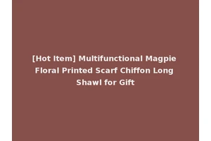 [Hot Item] Multifunctional Magpie Floral Printed Scarf Chiffon Long Shawl for Gift