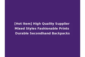 [Hot Item] High Quality Supplier Mixed Styles Fashionable Prints Durable Secondhand Backpacks