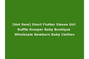 [Hot Item] Short Flutter Sleeve Girl Ruffle Romper Baby Boutique Wholesale Newborn Baby Clothes