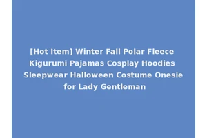 [Hot Item] Winter Fall Polar Fleece Kigurumi Pajamas Cosplay Hoodies Sleepwear Halloween Costume Onesie for Lady Gentleman
