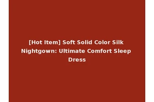 [Hot Item] Soft Solid Color Silk Nightgown: Ultimate Comfort Sleep Dress