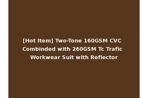 [Hot Item] Two-Tone 160GSM CVC Combinded with 260GSM Tc Trafic Workwear Suit with Reflector
