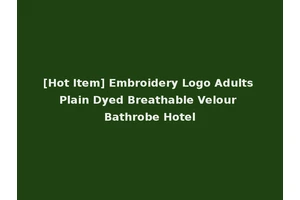 [Hot Item] Embroidery Logo Adults Plain Dyed Breathable Velour Bathrobe Hotel