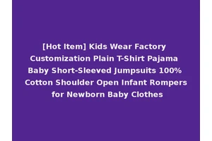 [Hot Item] Kids Wear Factory Customization Plain T-Shirt Pajama Baby Short-Sleeved Jumpsuits 100% Cotton Shoulder Open Infant Rompers for Newborn Baby Clothes