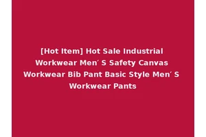 [Hot Item] Hot Sale Industrial Workwear Men′ S Safety Canvas Workwear Bib Pant Basic Style Men′ S Workwear Pants