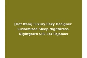 [Hot Item] Luxury Sexy Designer Customized Sleep Nightdress Nightgown Silk Set Pajamas