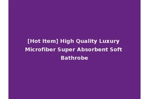 [Hot Item] High Quality Luxury Microfiber Super Absorbent Soft Bathrobe