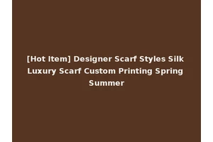 [Hot Item] Designer Scarf Styles Silk Luxury Scarf Custom Printing Spring Summer