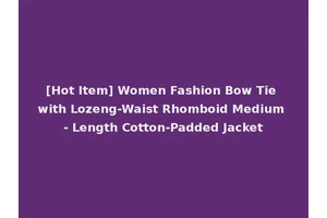 [Hot Item] Women Fashion Bow Tie with Lozeng-Waist Rhomboid Medium - Length Cotton-Padded Jacket