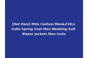 [Hot Item] Mtm Custom Men's Suits Spring Coat Men Wedding Suit Blazer Jackets Men Suits