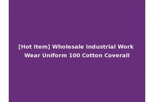 [Hot Item] Wholesale Industrial Work Wear Uniform 100 Cotton Coverall