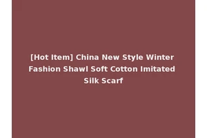 [Hot Item] China New Style Winter Fashion Shawl Soft Cotton Imitated Silk Scarf