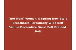 [Hot Item] Women′ S Spring New Style Breathable Personality Wide Belt Simple Decorative Dress Belt Braided Belt