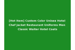 [Hot Item] Custom Color Unisex Hotel Chef Jacket Restaurant Uniforms Men Classic Waiter Hotel Coats