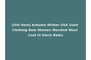 [Hot Item] Autumn Winter USA Used Clothing Bale Women Worsted Wool Coat in Stock Bales