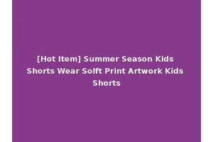 [Hot Item] Summer Season Kids Shorts Wear Solft Print Artwork Kids Shorts