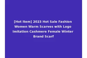 [Hot Item] 2023 Hot Sale Fashion Women Warm Scarves with Logo Imitation Cashmere Female Winter Brand Scarf