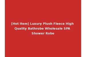 [Hot Item] Luxury Plush Fleece High Quality Bathrobe Wholesale SPA Shower Robe