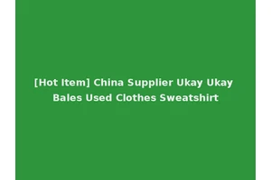 [Hot Item] China Supplier Ukay Ukay Bales Used Clothes Sweatshirt