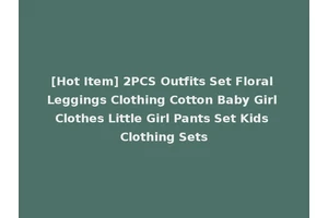 [Hot Item] 2PCS Outfits Set Floral Leggings Clothing Cotton Baby Girl Clothes Little Girl Pants Set Kids Clothing Sets