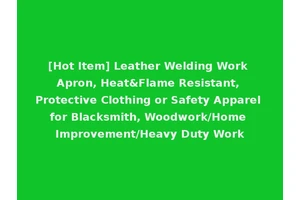 [Hot Item] Leather Welding Work Apron, Heat&Flame Resistant, Protective Clothing or Safety Apparel for Blacksmith, Woodwork/Home Improvement/Heavy Duty Work