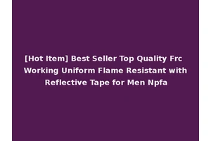 [Hot Item] Best Seller Top Quality Frc Working Uniform Flame Resistant with Reflective Tape for Men Npfa
