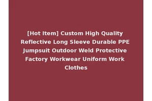 [Hot Item] Custom High Quality Reflective Long Sleeve Durable PPE Jumpsuit Outdoor Weld Protective Factory Workwear Uniform Work Clothes