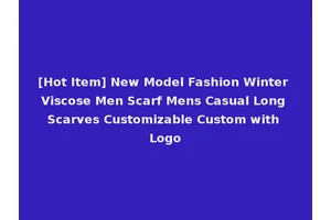 [Hot Item] New Model Fashion Winter Viscose Men Scarf Mens Casual Long Scarves Customizable Custom with Logo