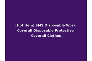[Hot Item] SMS Disposable Work Coverall Disposable Protective Coverall Clothes
