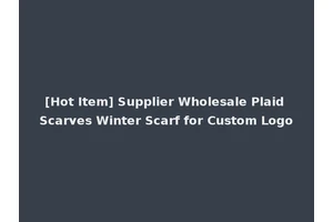 [Hot Item] Supplier Wholesale Plaid Scarves Winter Scarf for Custom Logo