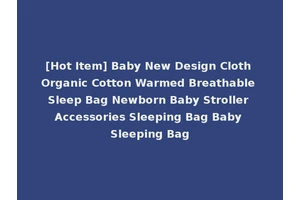 [Hot Item] Baby New Design Cloth Organic Cotton Warmed Breathable Sleep Bag Newborn Baby Stroller Accessories Sleeping Bag Baby Sleeping Bag