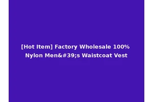 [Hot Item] Factory Wholesale 100% Nylon Men's Waistcoat Vest