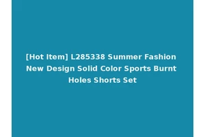 [Hot Item] L285338 Summer Fashion New Design Solid Color Sports Burnt Holes Shorts Set