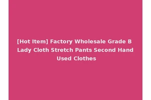 [Hot Item] Factory Wholesale Grade B Lady Cloth Stretch Pants Second Hand Used Clothes
